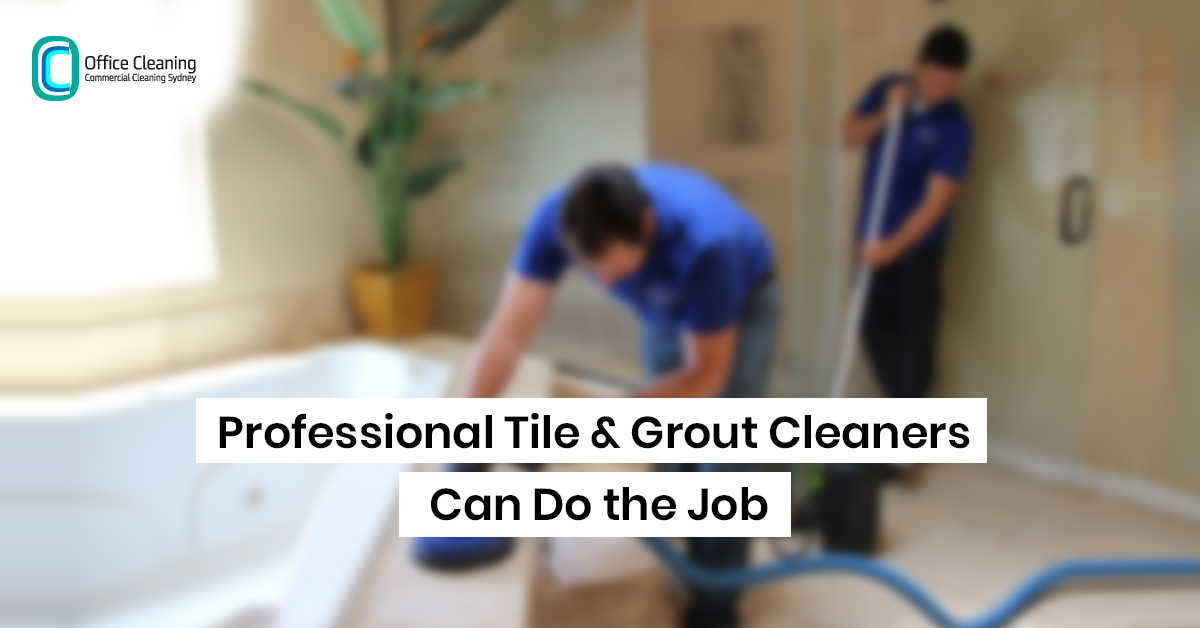 Professional Tile & Grout Cleaners Can Do the Job