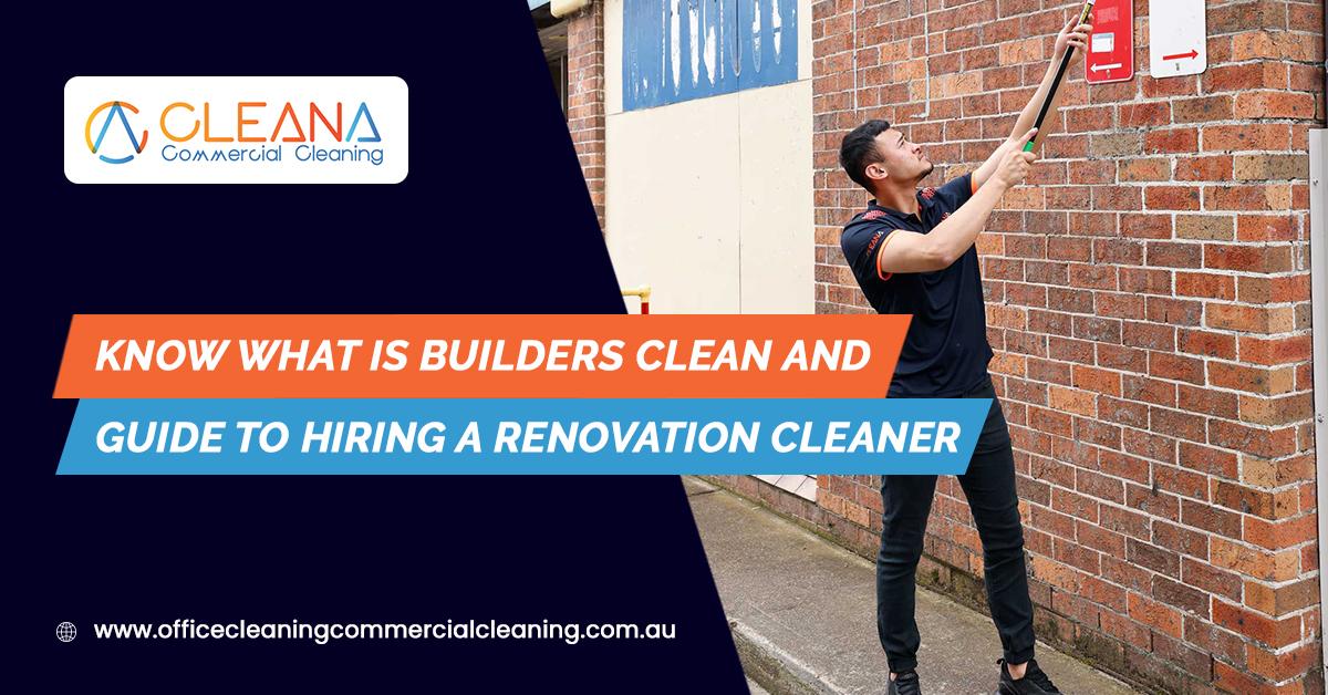 What Is Builders Clean and Guide To Hiring a Renovation Cleaner