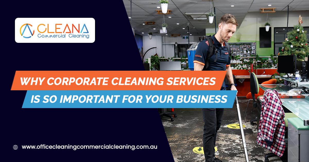 Why Corporate Cleaning Services Is So Important For Your Business