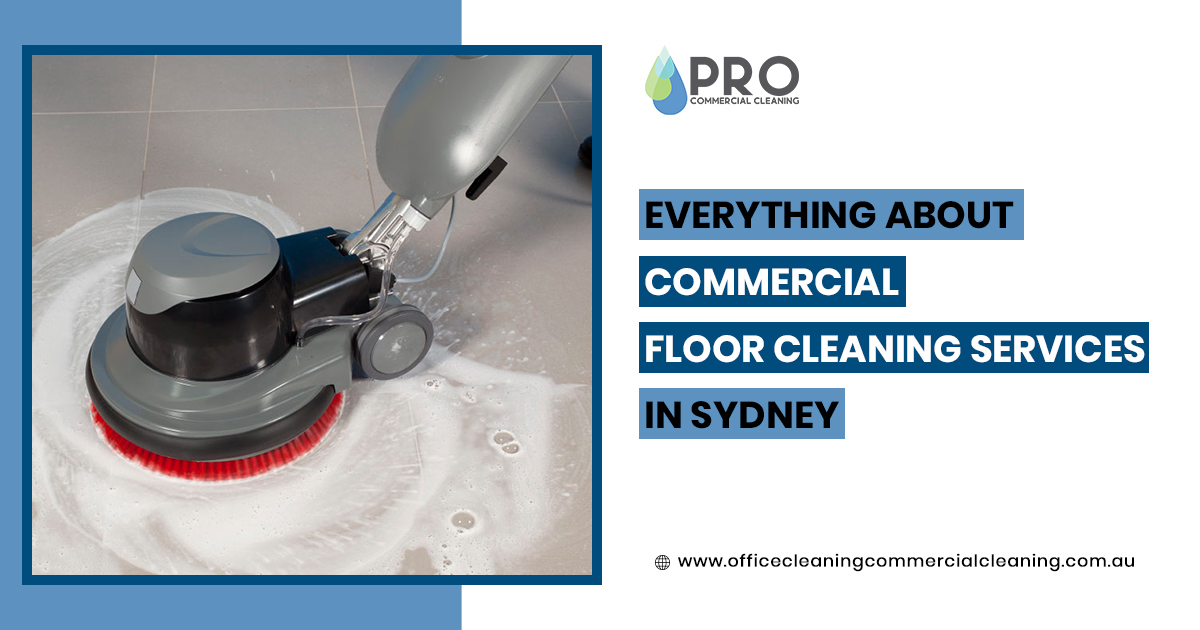 Everything About Commercial Floor Cleaning Services in Sydney