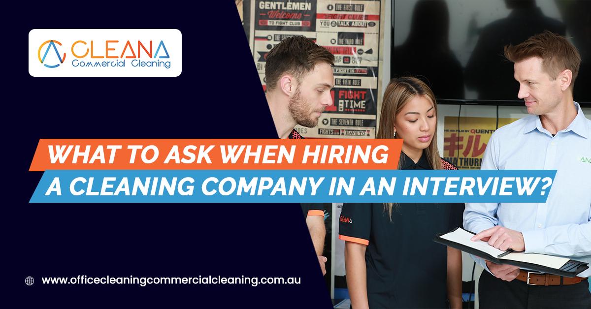 What To Ask When Hiring A Cleaning Company In An Interview?
